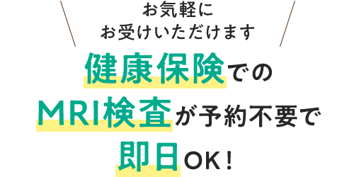 健康保険でのMRI検査が予約不要で即日OK！お気軽にお受けいただけます